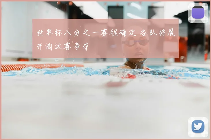 世界杯八分之一赛程确定 各队将展开淘汰赛争夺